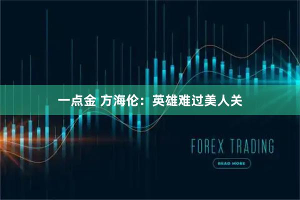 一点金 方海伦：英雄难过美人关