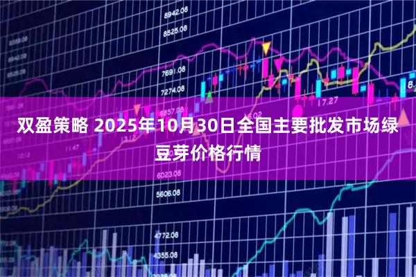 双盈策略 2025年10月30日全国主要批发市场绿豆芽价格行情